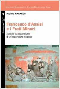 Maranesi, Pietro. Francesco di Assisi e i Frati Minori. Nascita ed espansione di un’esperienza religiosa. Cittadella, 2012